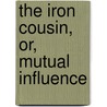The Iron Cousin, Or, Mutual Influence door Mary Cowden Clarke