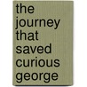 The Journey That Saved Curious George by Louise W. Borden