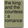 The King And The Countess : A Romance door Onbekend