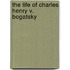 The Life Of Charles Henry V. Bogatsky