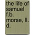 The Life Of Samuel F.B. Morse, Ll. D.