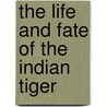 The Life and Fate of the Indian Tiger door Tobias Lanz