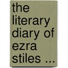 The Literary Diary Of Ezra Stiles ... door Onbekend