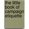 The Little Book Of Campaign Etiquette door Stephen Hess