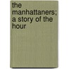 The Manhattaners; A Story Of The Hour by Edward S. 1863-1931 Van Zile