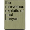 The Marvelous Exploits Of Paul Bunyan door W.B. Laughead