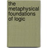 The Metaphysical Foundations of Logic door Richard Polt