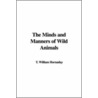 The Minds And Manners Of Wild Animals by T. William Hornaday