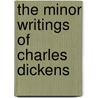 The Minor Writings Of Charles Dickens door Frederic G. Kitton
