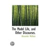 The Model Life, And Other Discourses. door Alexander Wallace