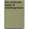 The Molecular Basis of Skeletogenesis door Novartis Foundation Symposium