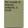 The Morals Of Marcus Ordeyne, A Novel by William J. Locke