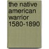 The Native American Warrior 1580-1890