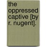 The Oppressed Captive [By R. Nugent]. by Robert Nugent