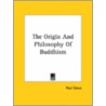 The Origin And Philosophy Of Buddhism door Paul Carus
