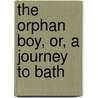 The Orphan Boy, Or, A Journey To Bath door Mary Elliott