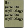The Pawnee Mythology Pawnee Mythology door George A. Dorsey