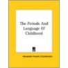The Periods And Language Of Childhood by Alexander Francis Chamberlain