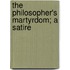 The Philosopher's Martyrdom; A Satire