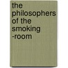 The Philosophers Of The Smoking -Room by Francis Aveling