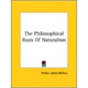 The Philosophical Basis Of Naturalism door Arthur James Balfour