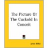 The Picture Or The Cuckold In Conceit by James Miller