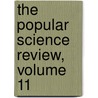 The Popular Science Review, Volume 11 by Anonymous Anonymous