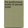 The Posthumous Works Of Samuel Butler by Samuel Butler