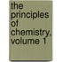 The Principles Of Chemistry, Volume 1