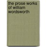 The Prose Works Of William Wordsworth door Onbekend