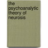 The Psychoanalytic Theory of Neurosis door Otto Fenichel