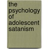 The Psychology of Adolescent Satanism door Anthony Moriarty