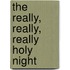 The Really, Really, Really Holy Night