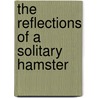 The Reflections Of A Solitary Hamster door Astrid Desbordes
