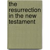 The Resurrection In The New Testament door Clayton Raymond Bowen