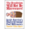 The Revolution Will Not Be Microwaved door Sandor E. Katz