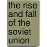 The Rise and Fall of the Soviet Union door Richard Sakwa
