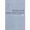 The Rock-Art Of Eastern North America door Onbekend