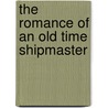 The Romance Of An Old Time Shipmaster door Ralph Delahaye Paine Willard Russell