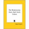 The Rosicrucian Aura And Auric Colors by Magus Incognito