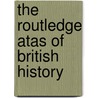 The Routledge Atas of British History door Martin Gilbert