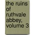The Ruins Of Ruthvale Abbey, Volume 3