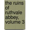 The Ruins Of Ruthvale Abbey, Volume 3 door C.D. Golland