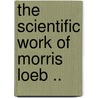 The Scientific Work Of Morris Loeb .. door Theodore W. 1868-1928 Richards