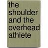 The Shoulder And The Overhead Athlete door Sumant G. Krishnan