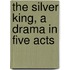 The Silver King, A Drama In Five Acts