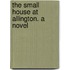 The Small House At Allington. A Novel