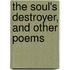 The Soul's Destroyer, And Other Poems