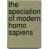 The Speciation Of Modern Homo Sapiens door T.J. Crow
