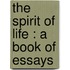 The Spirit Of Life : A Book Of Essays